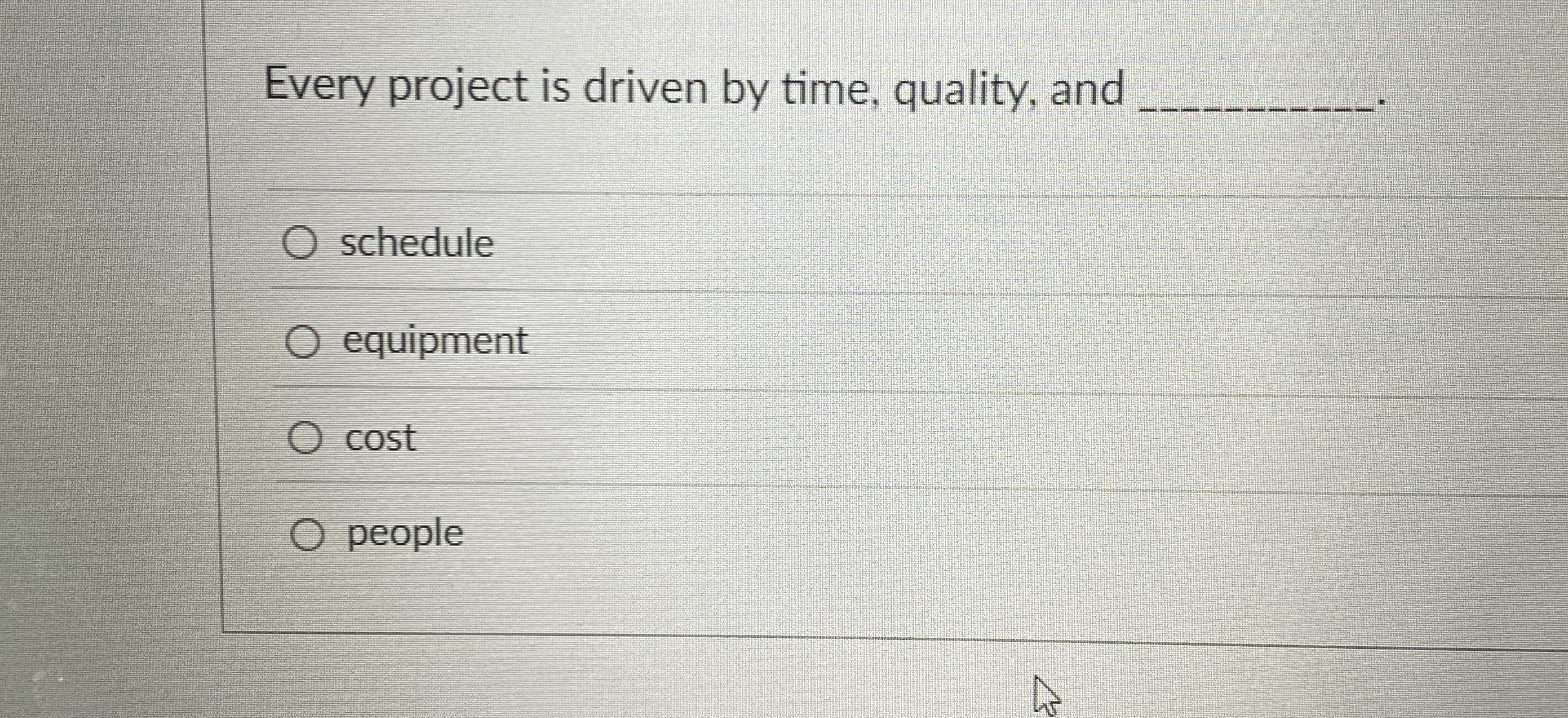  Every project is driven by time, quality, and . schedule equipment