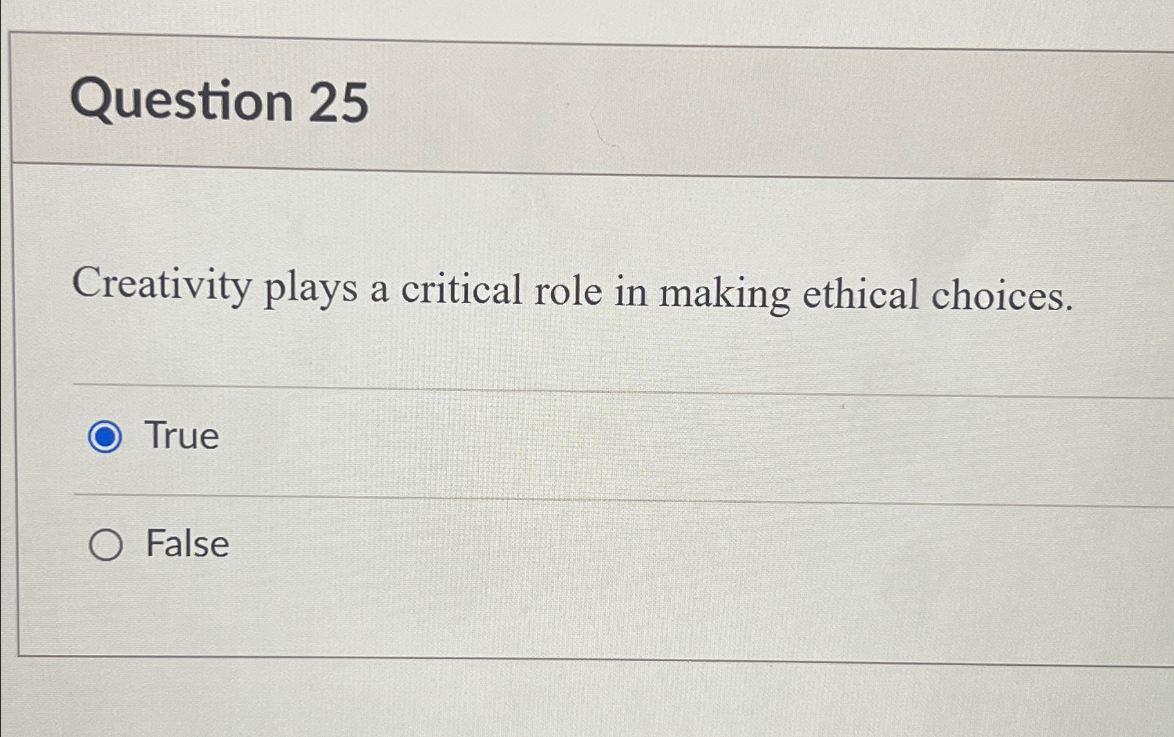  Question 25 Creativity plays a critical role in making ethical choices.