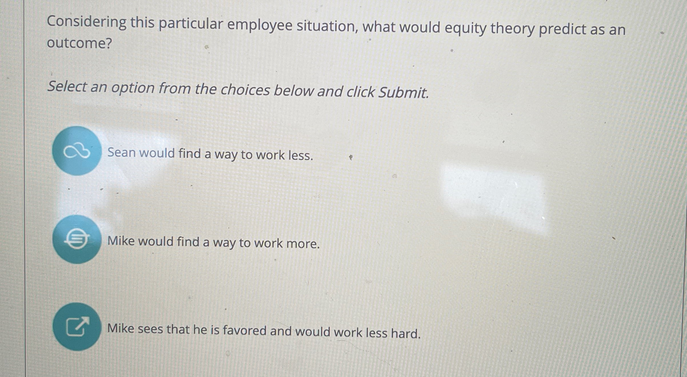  Considering this particular employee situation, what would equity theory predict as