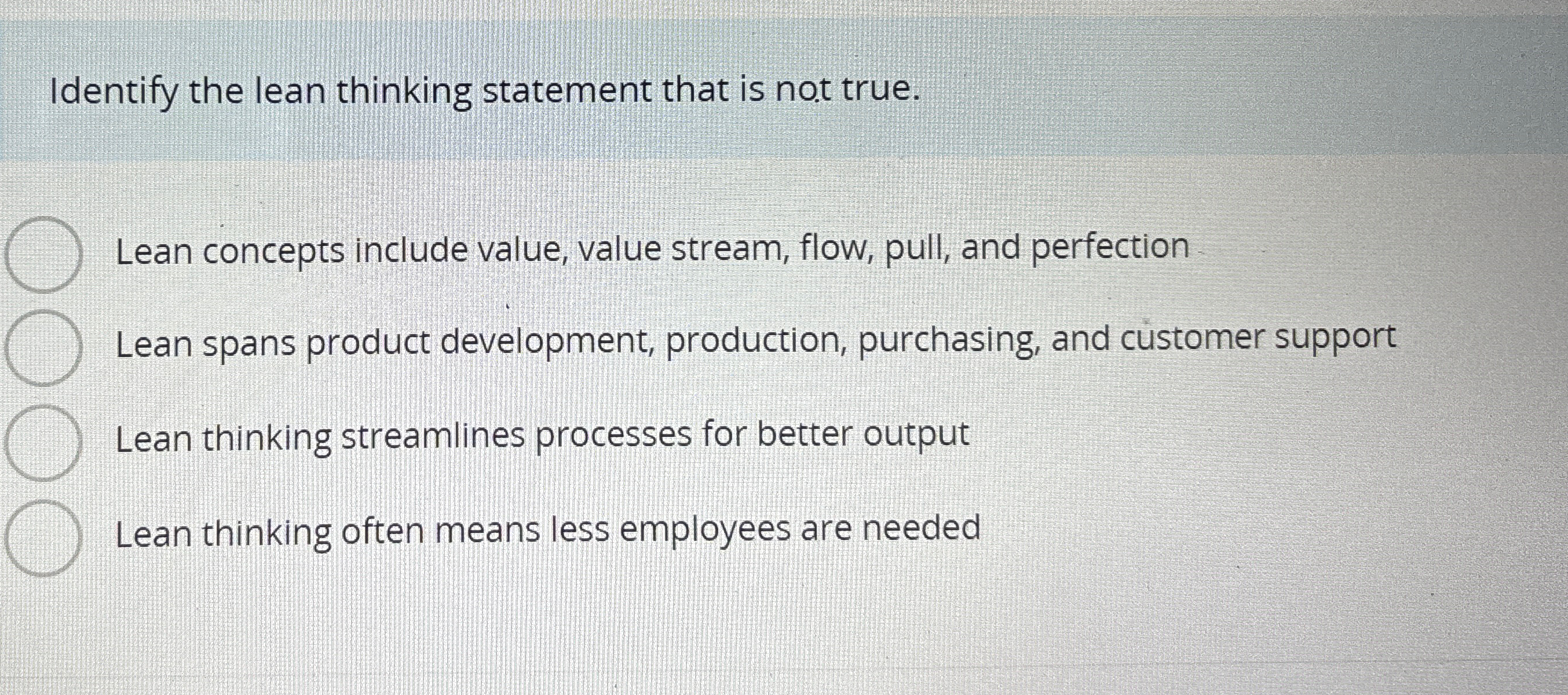  Identify the lean thinking statement that is no.t true. Lean concepts