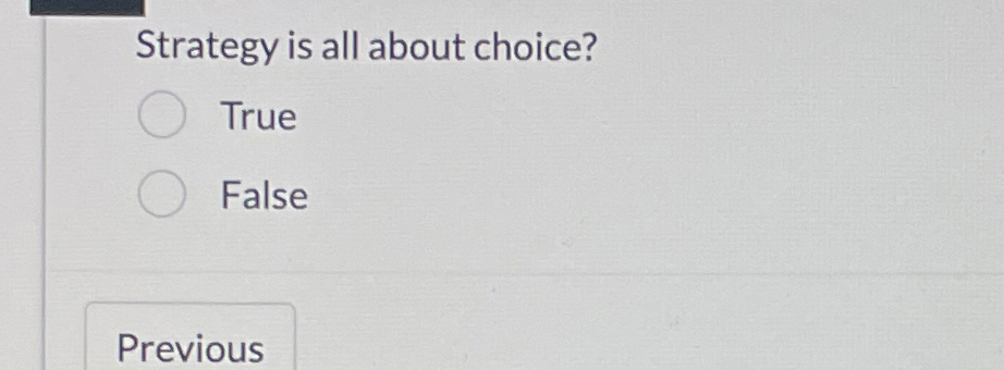  Strategy is all about choice? True False 