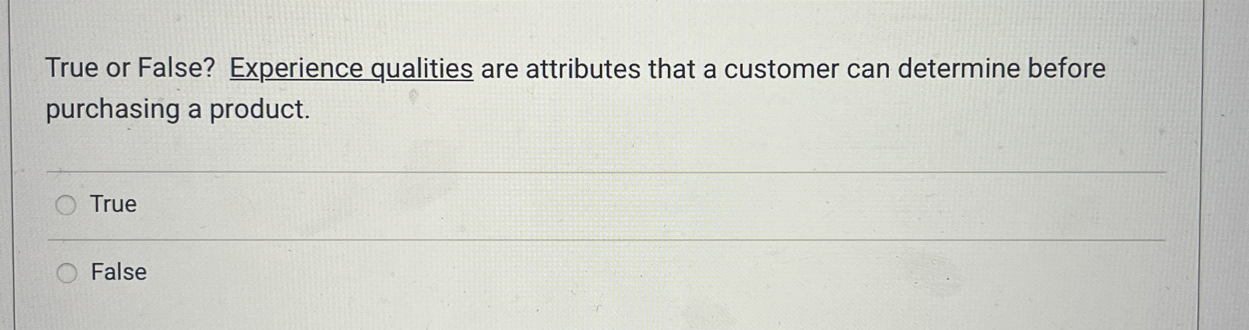  True or False? Experience qualities are attributes that a customer can