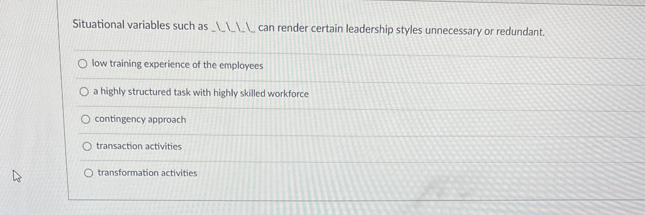  Situational variables such as q,__! can render certain leadership styles unnecessary
