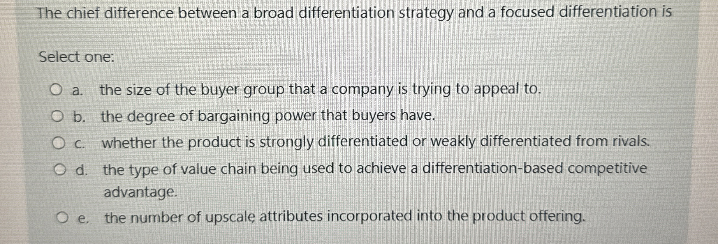  The chief difference between a broad differentiation strategy and a focused