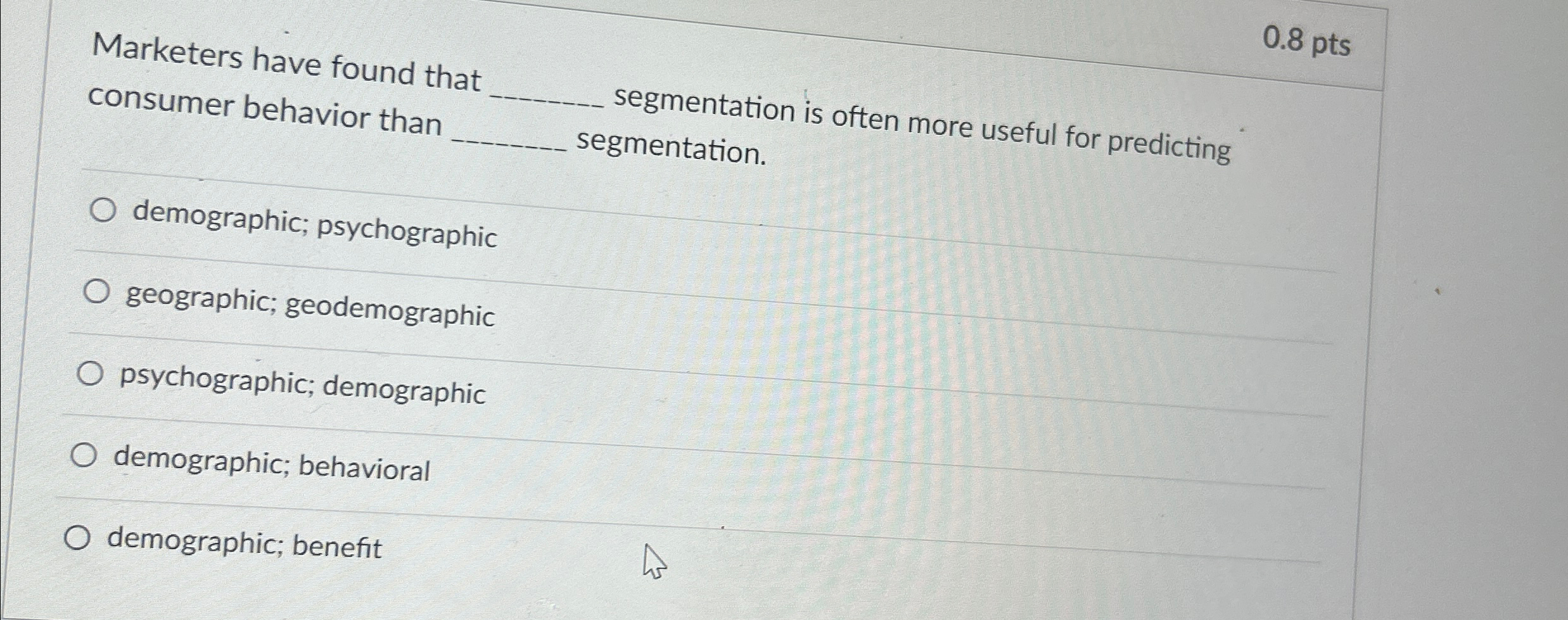  0.8pts Marketers have found that consumer behavior than q, segmentation is