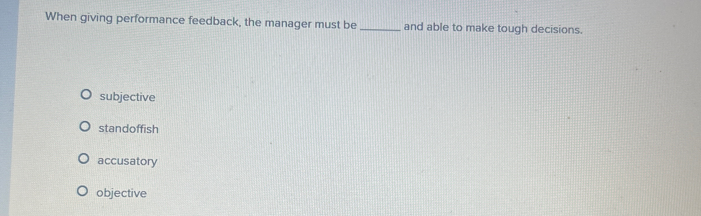  When giving performance feedback, the manager must be and able to