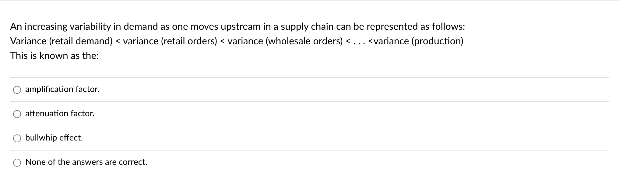  An increasing variability in demand as one moves upstream in a