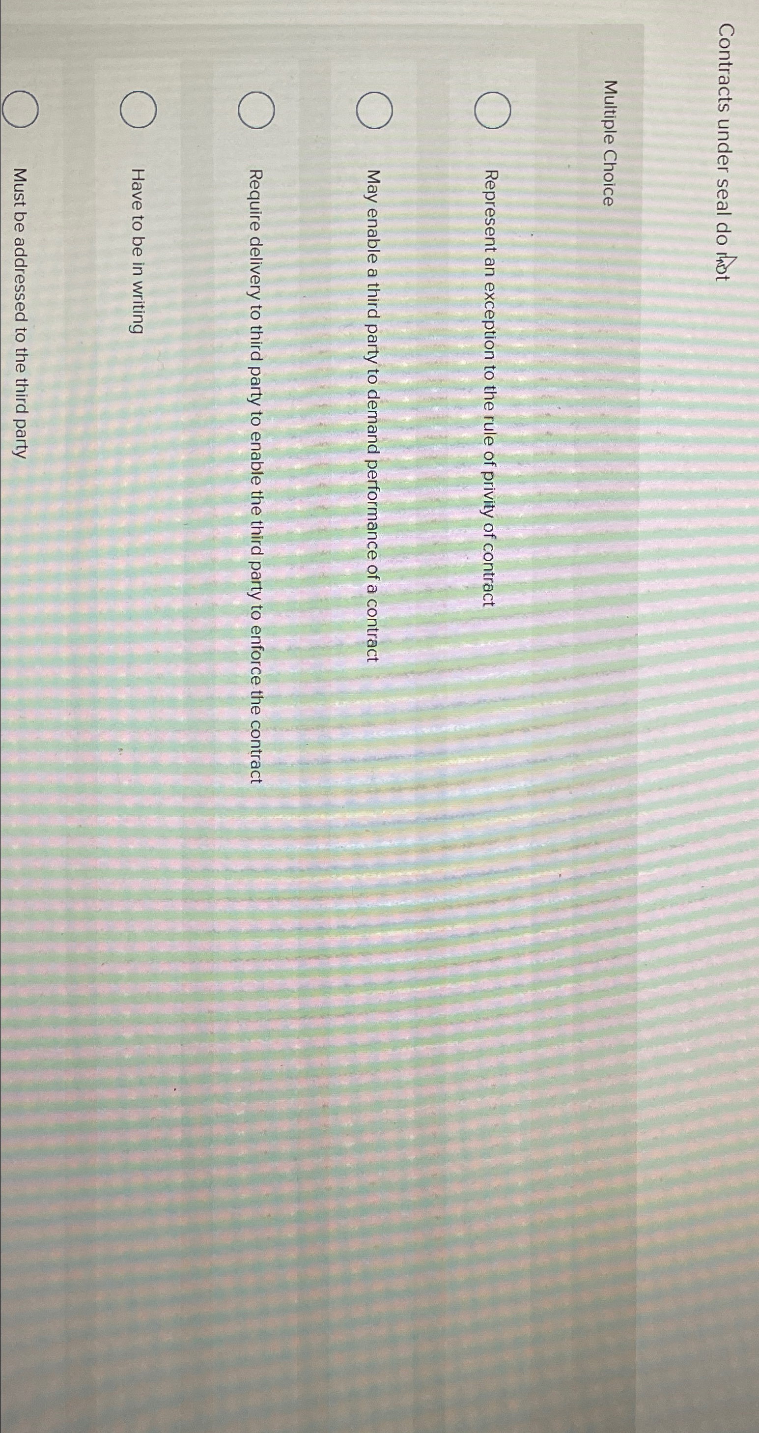  Contracts under seal do riot Multiple Choice Represent an exception to
