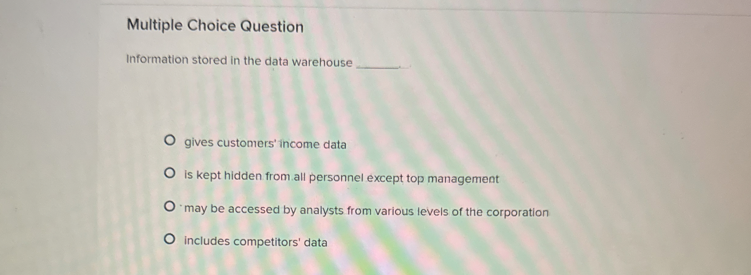  Multiple Choice Question Information stored in the data warehouse gives customers'