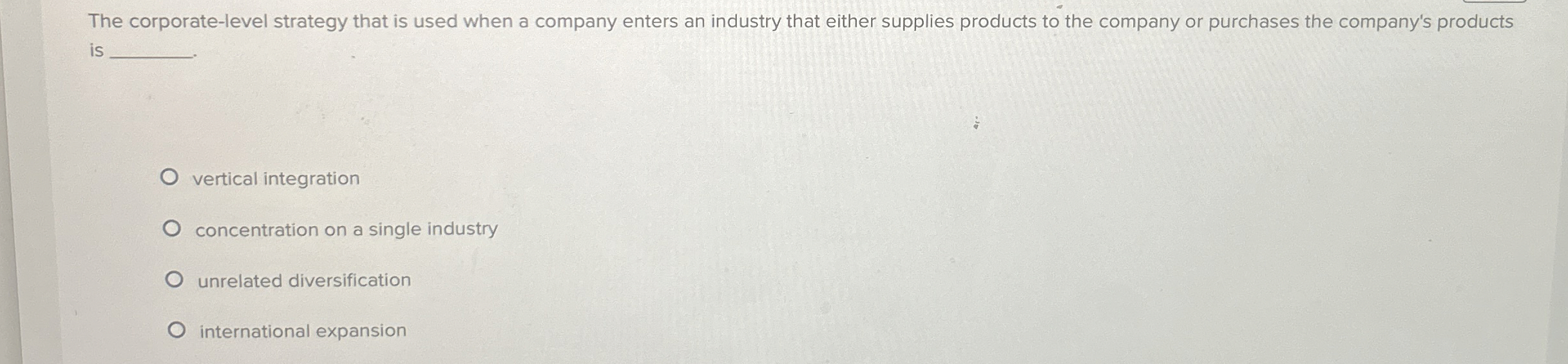  The corporate-level strategy that is used when a company enters an