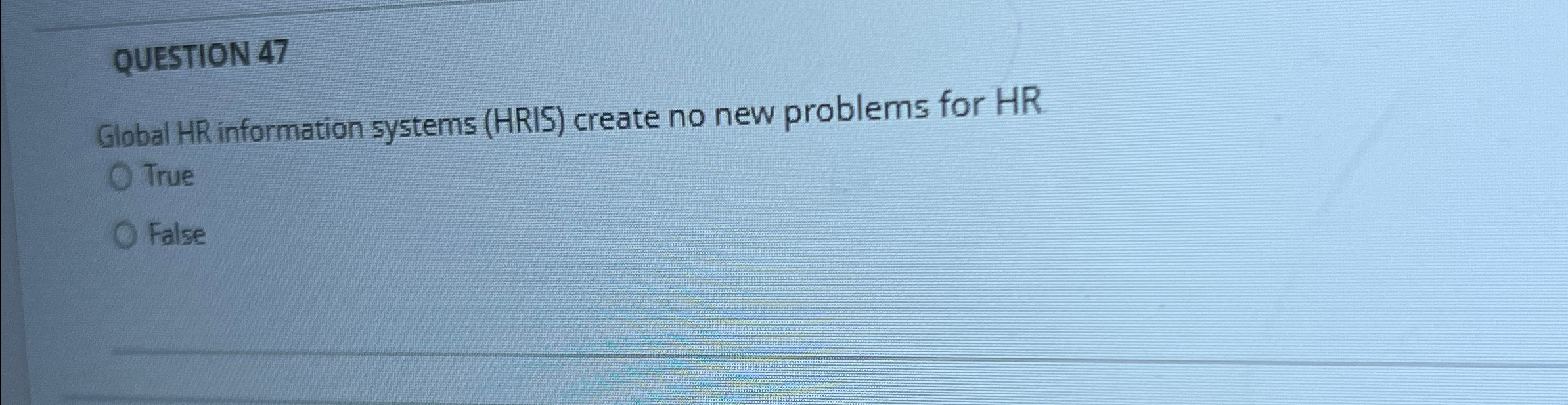  QUESTION 47 Global HR information systems (HRIS) create no new problems