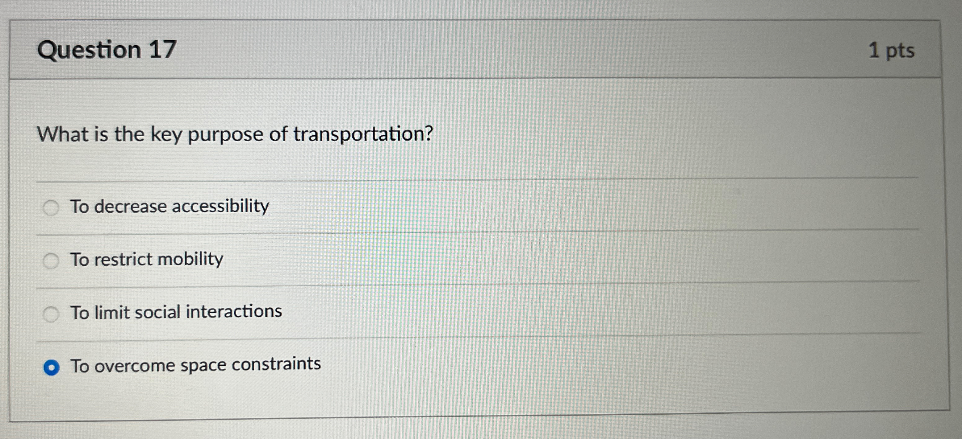  Question 17 1 pts What is the key purpose of transportation?