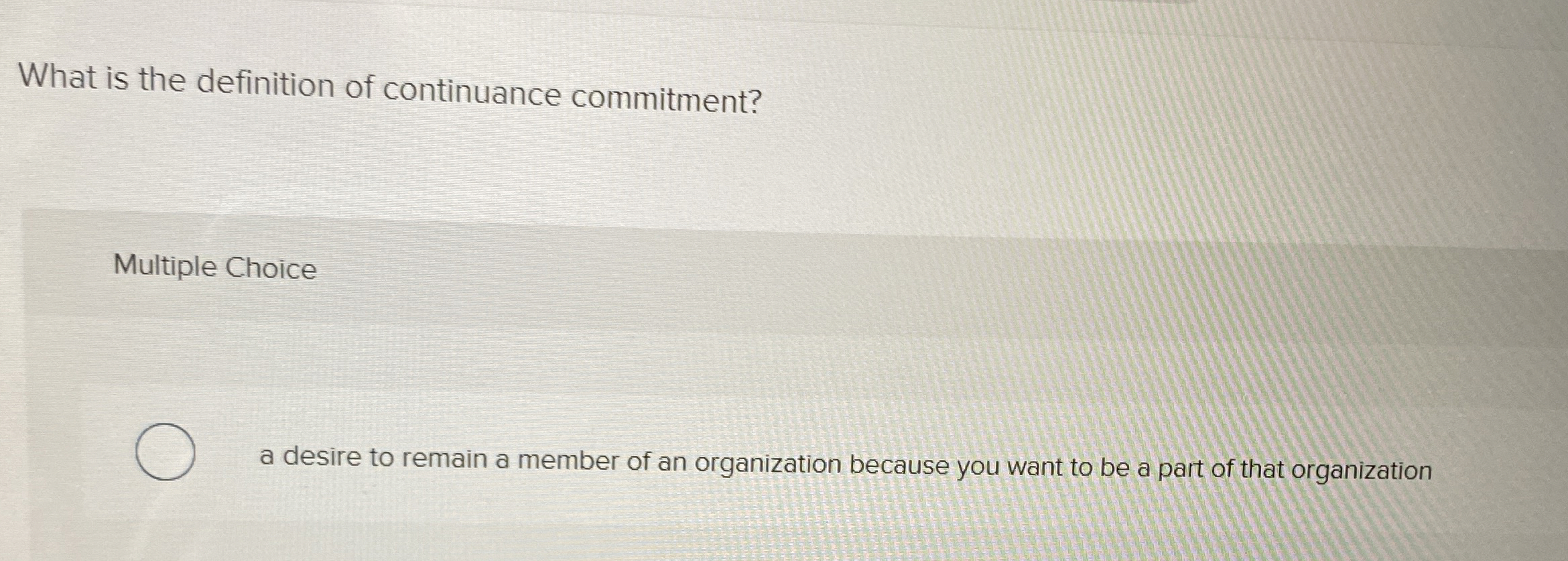  What is the definition of continuance commitment? Multiple Choice a desire