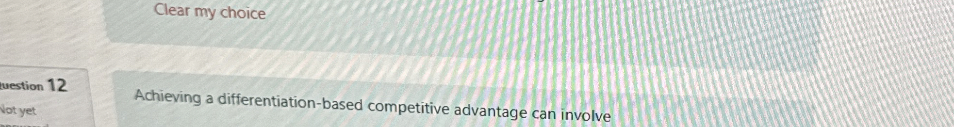  Clear my choice Achieving a differentiation-based competitive advantage can involve 