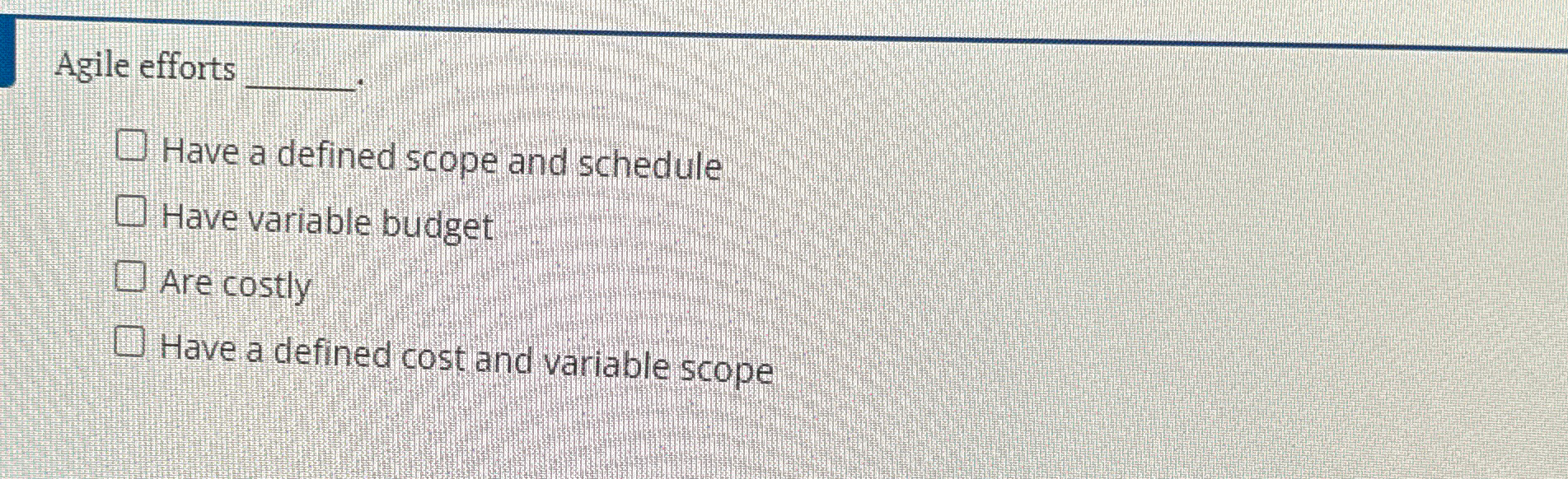  Agile efforts q, Have a defined scope and schedule Have variable