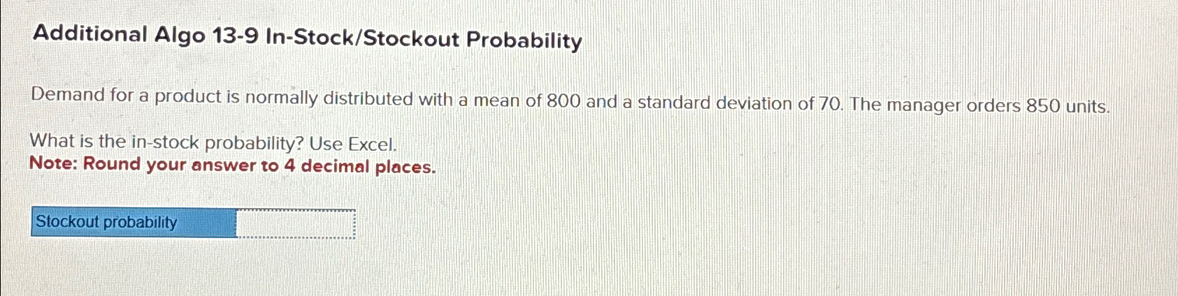  Additional Algo 13-9 In-Stock/Stockout Probability Demand for a product is normally