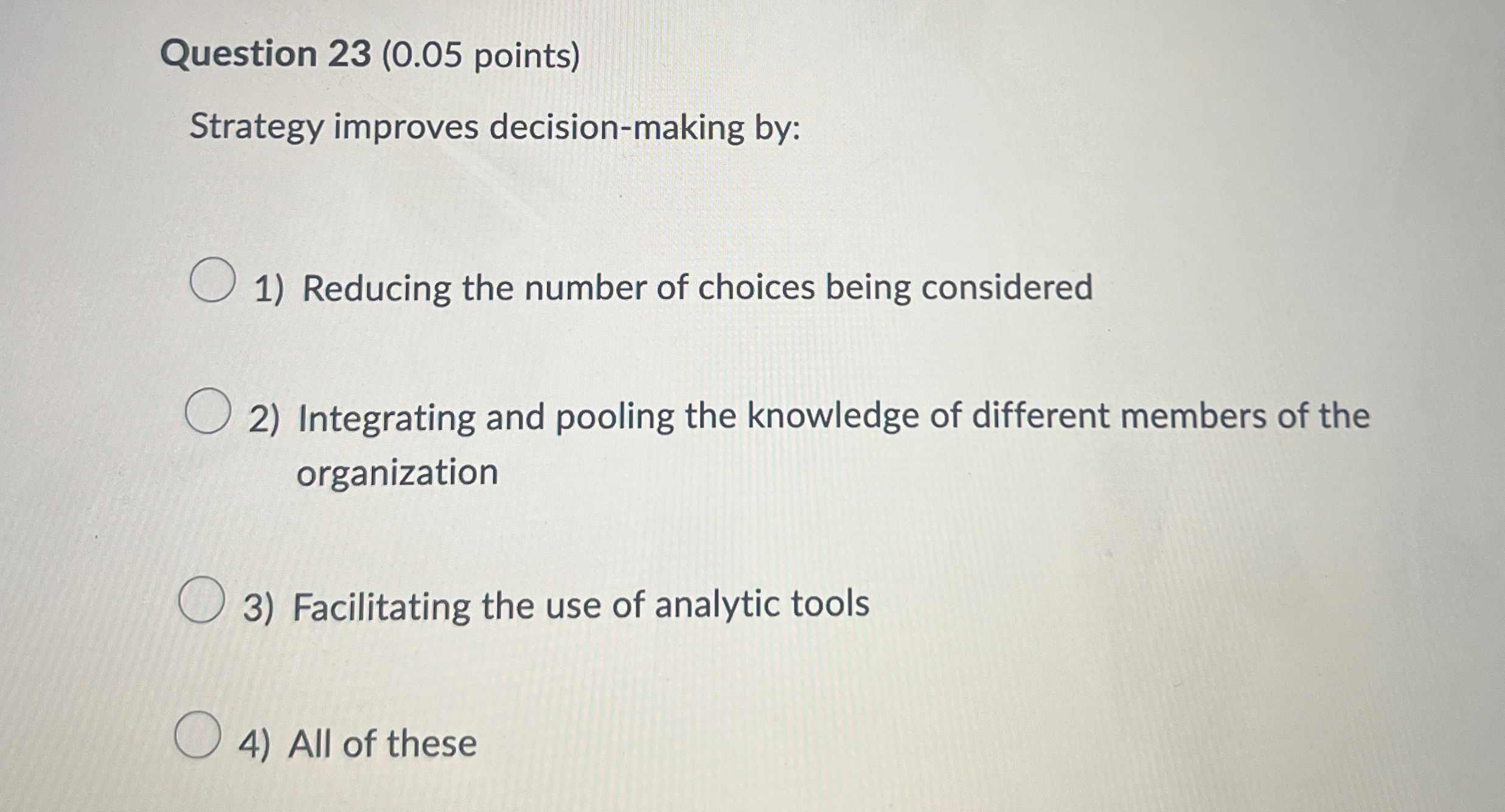  Question 23(0.05 points) Strategy improves decision-making by: Reducing the number of