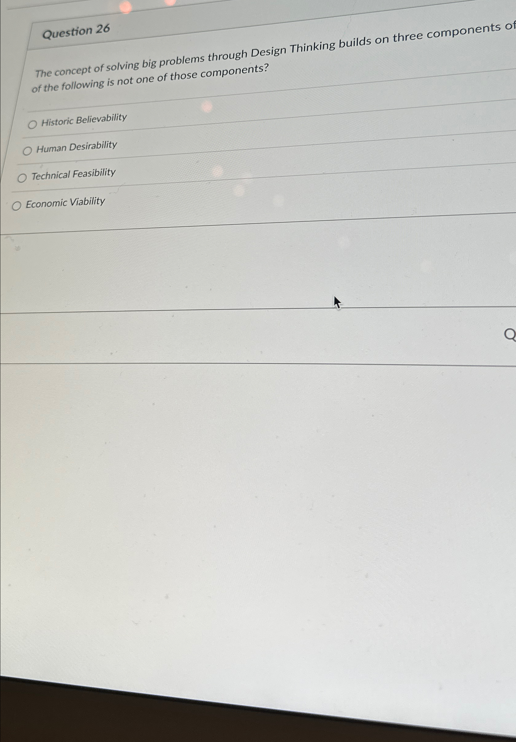  Question 26 The concept of solving big problems through Design Thinking