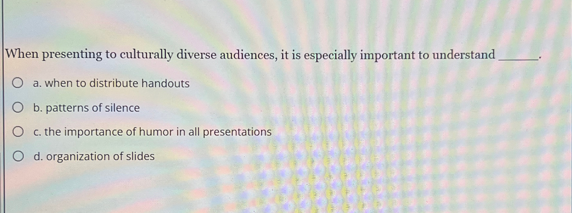  When presenting to culturally diverse audiences, it is especially important to