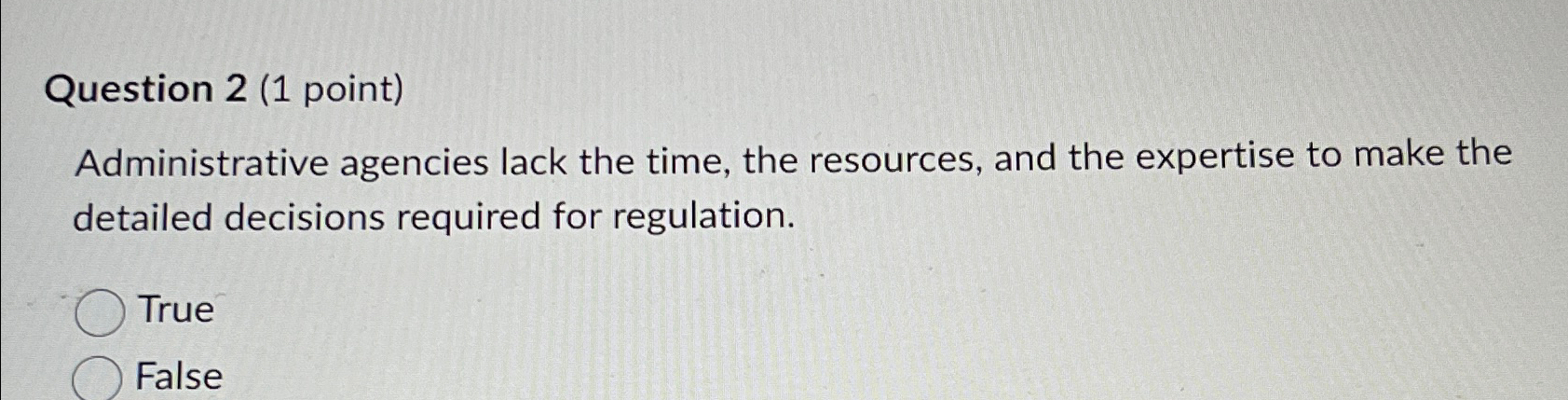  Question 2(1 point) Administrative agencies lack the time, the resources, and