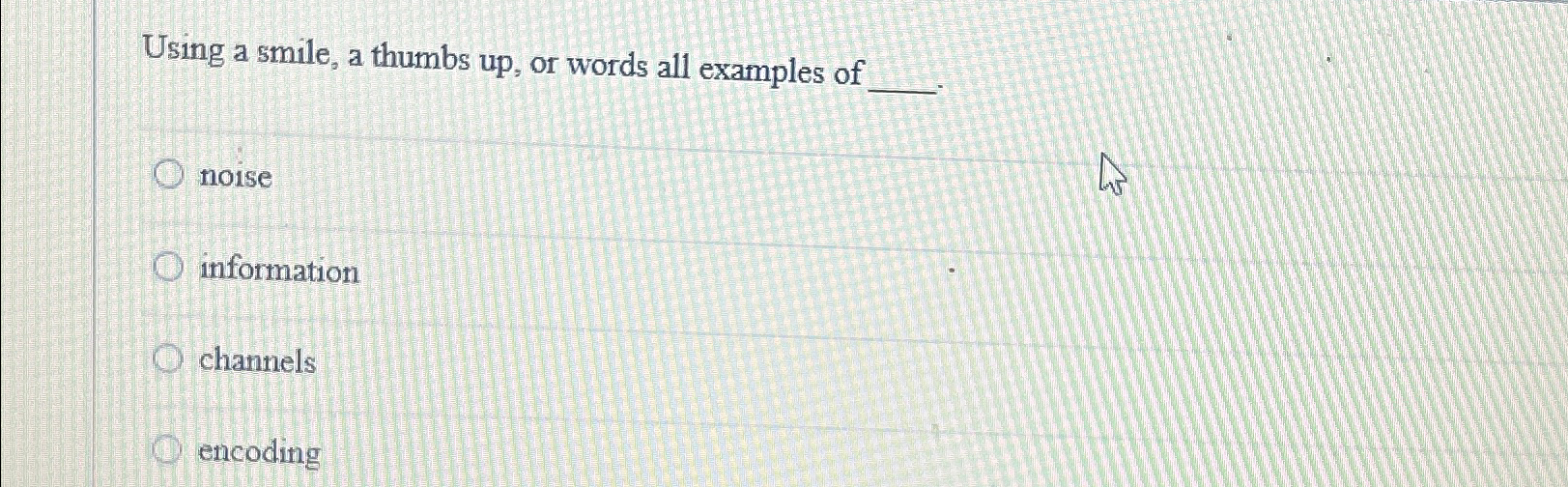  Using a smile, a thumbs up, or words all examples of