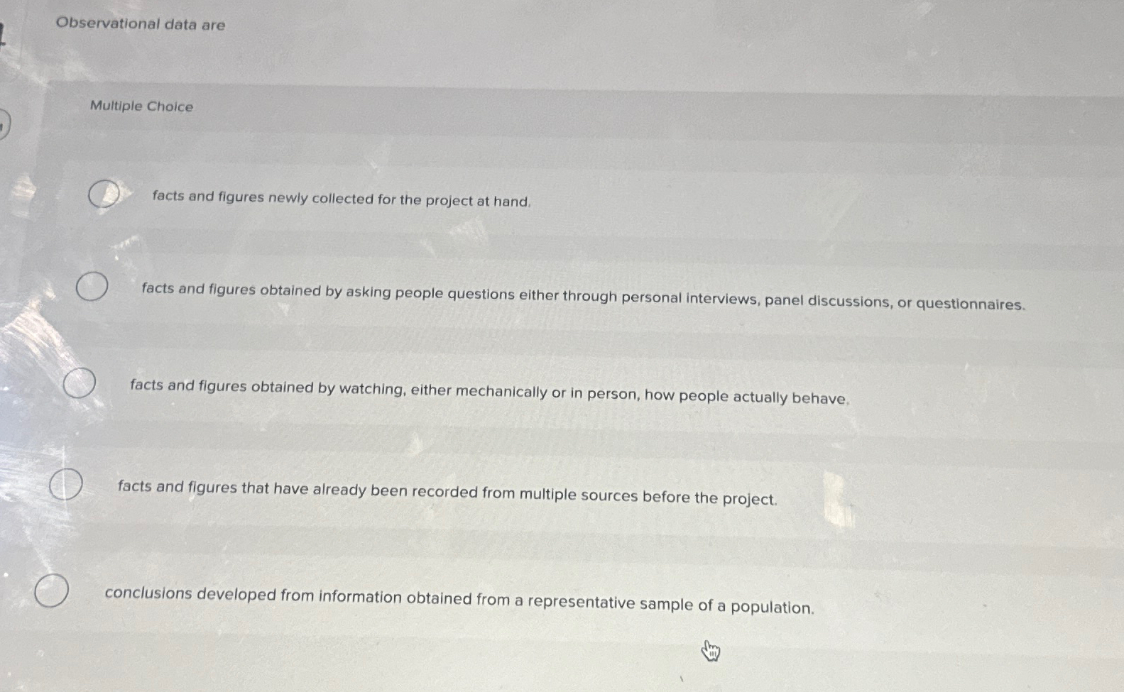  Observational data are Multiple Choice facts and figures newly collected for