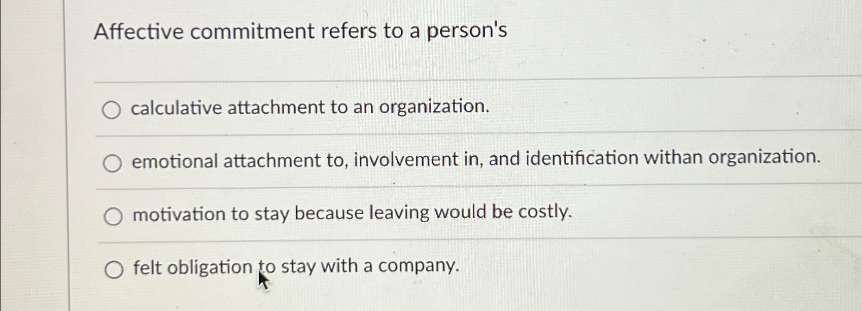  Affective commitment refers to a person's calculative attachment to an organization.