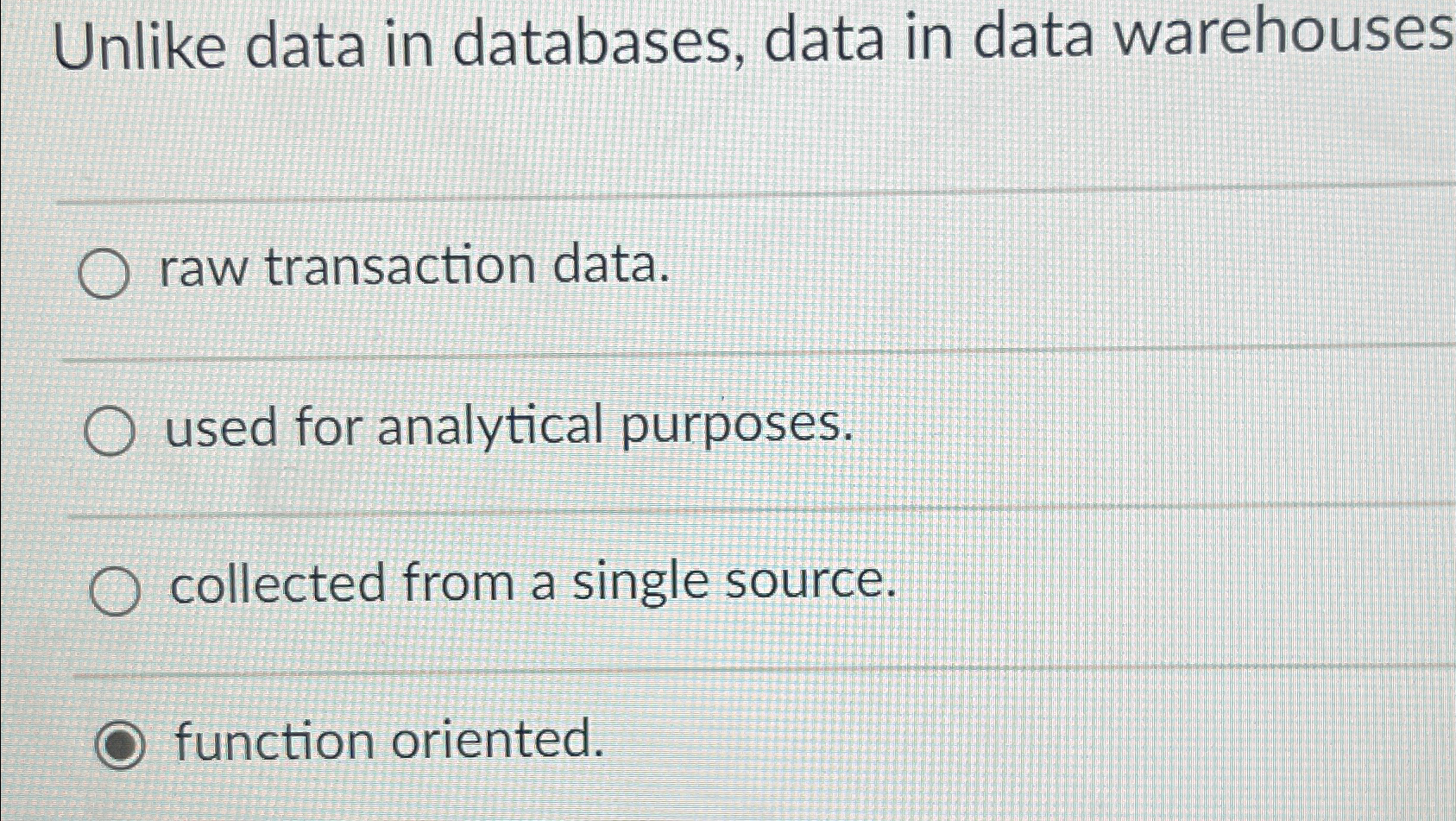  Unlike data in databases, data in data warehouses raw transaction data.