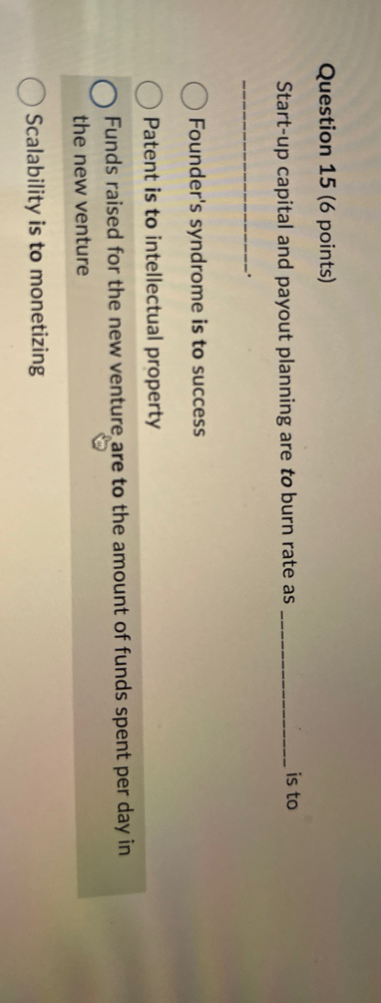  Question 15(6 points) Start-up capital and payout planning are to burn