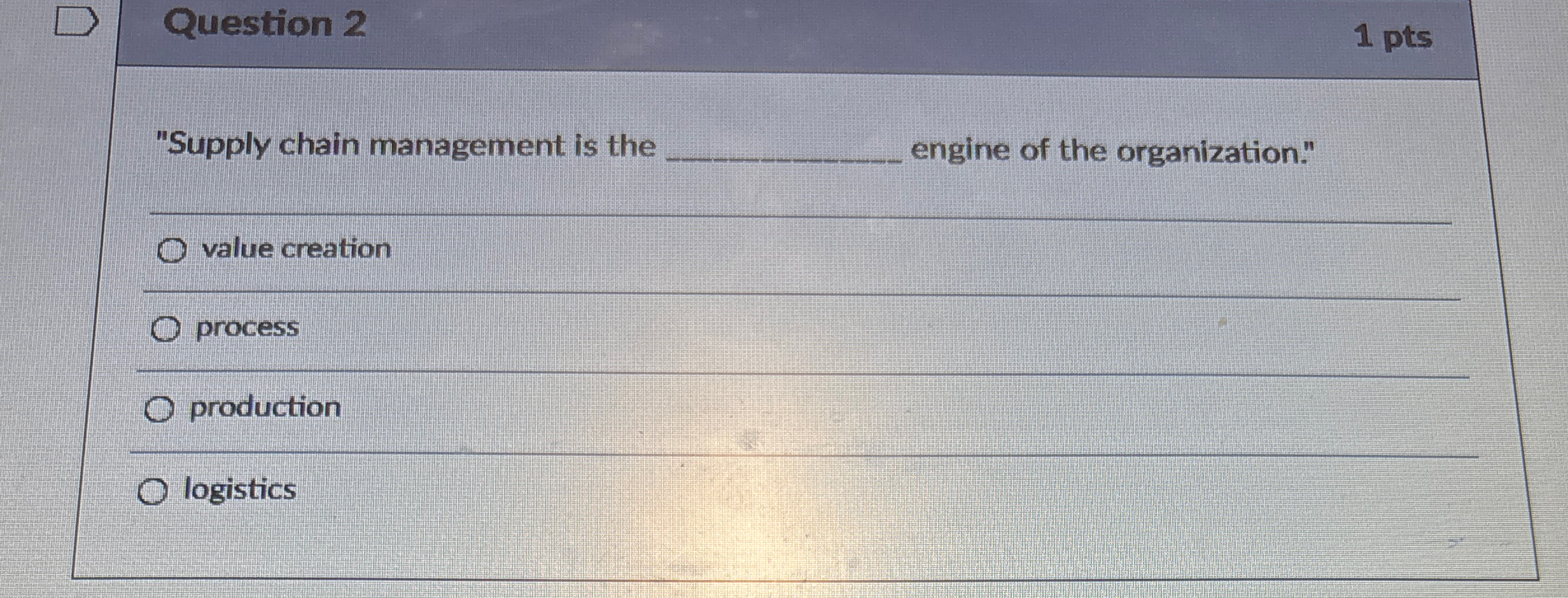  Question 2 1 pts "Supply chain management is the engine of