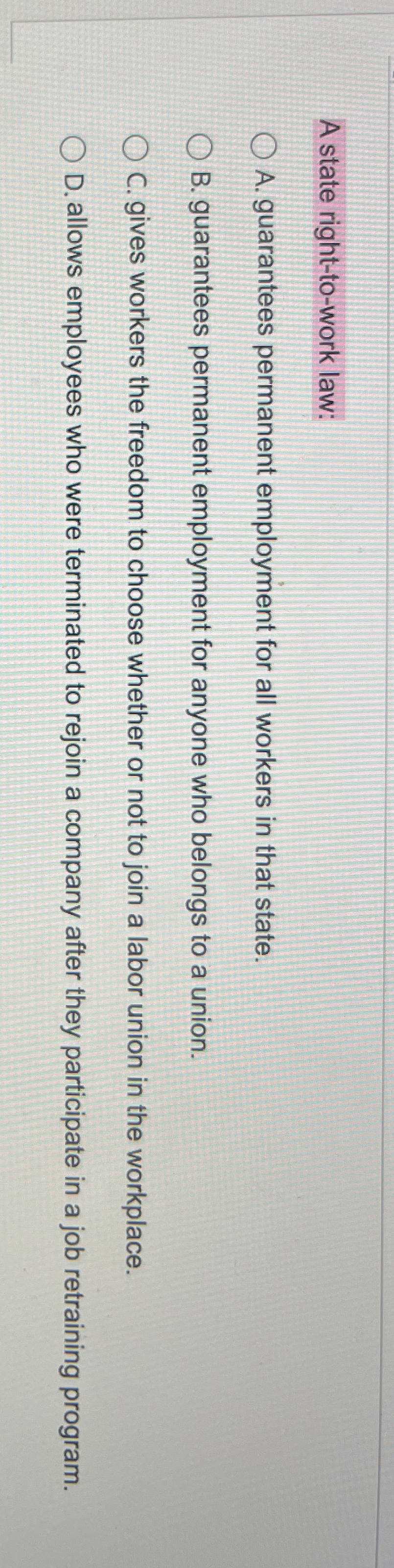  A state right-to-work law: A. guarantees permanent employment for all workers