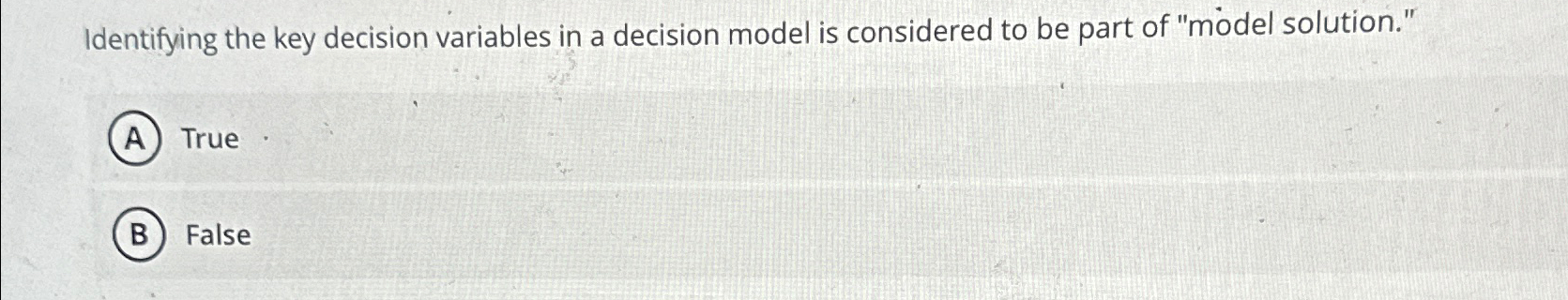  Identifying the key decision variables in a decision model is considered