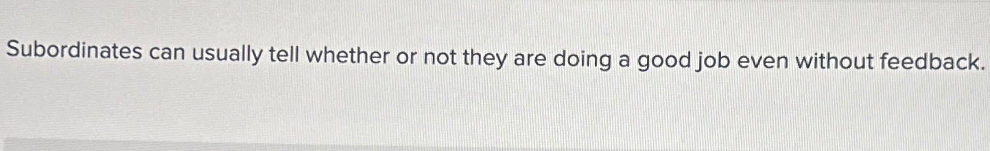  Subordinates can usually tell whether or not they are doing a