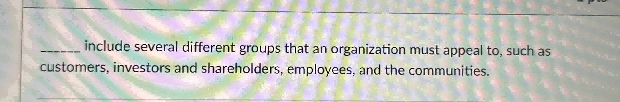  include several different groups that an organization must appeal to, such