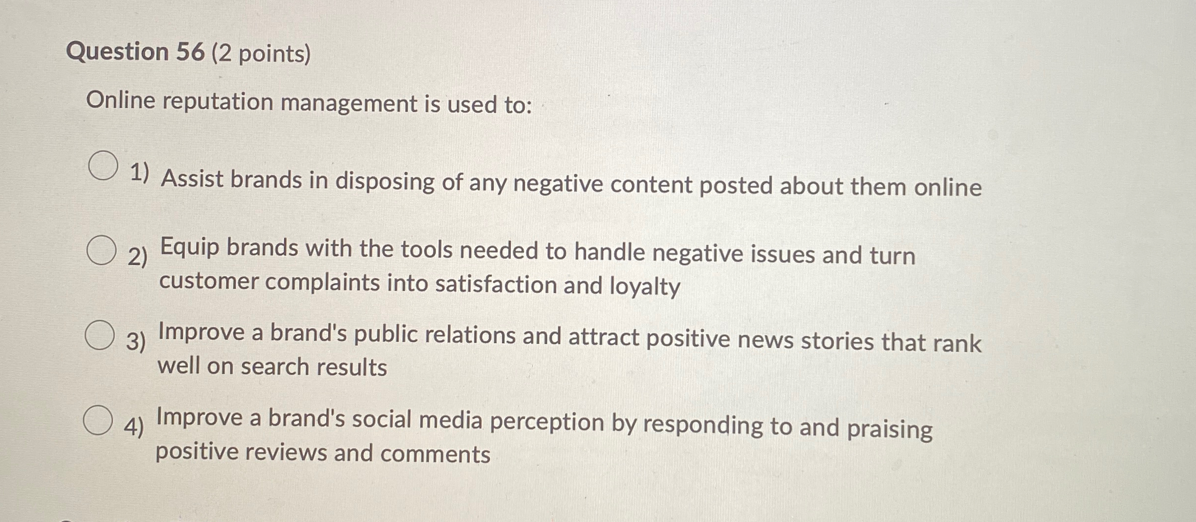  Question 56(2 points) Online reputation management is used to: Assist brands