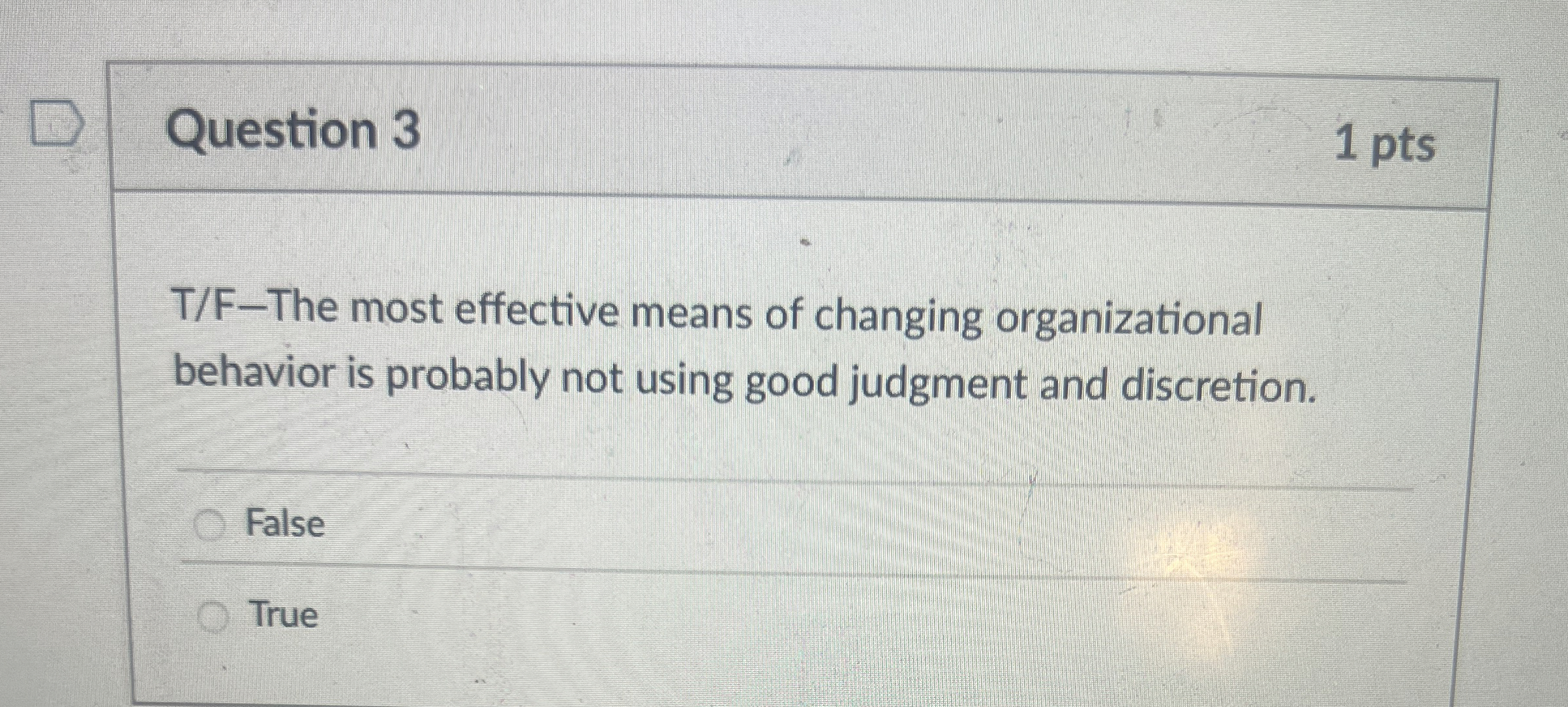  Question 3 T/F-The most effective means of changing organizational behavior is