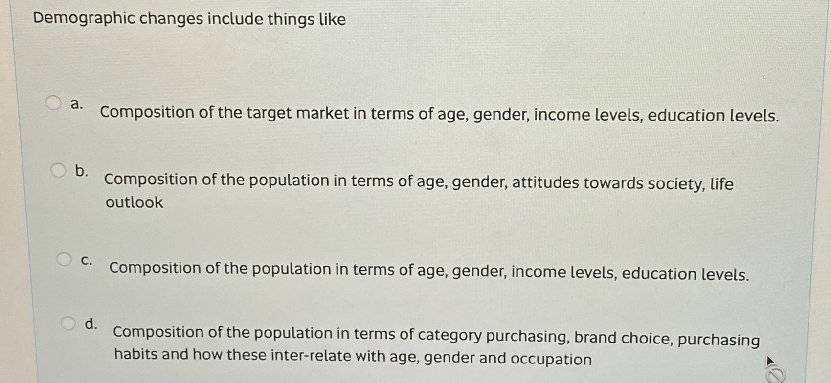  Demographic changes include things like a. Composition of the target market