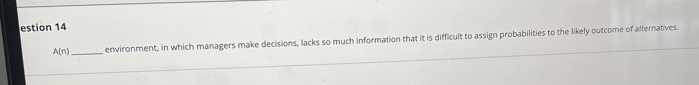  estion 14 A(n). environment, in which managers make decisions, lacks so