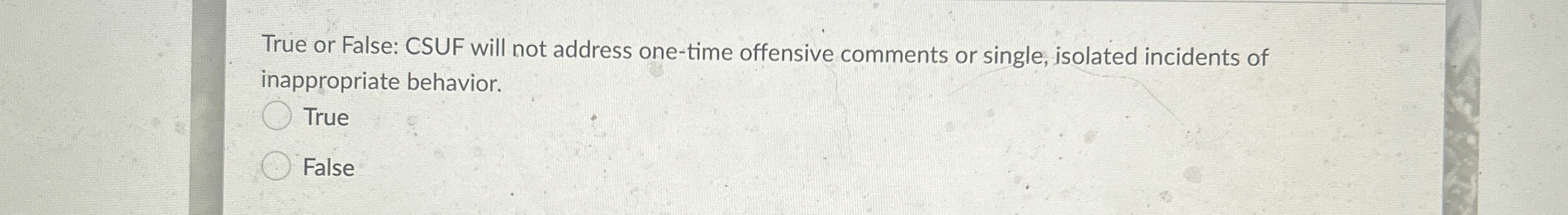  True or False: CSUF will not address one-time offensive comments or