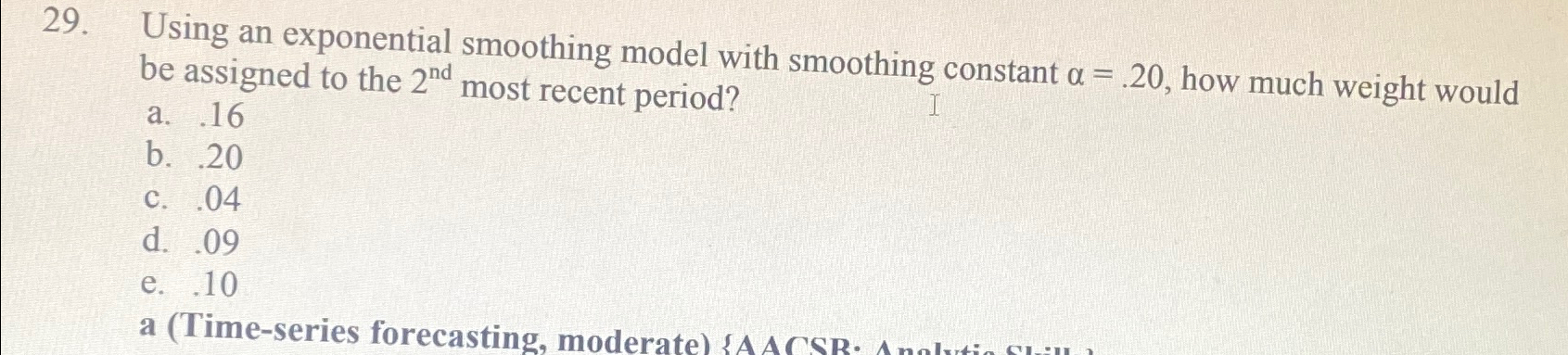  Using an exponential smoothing model with smoothing constant =.20, how much