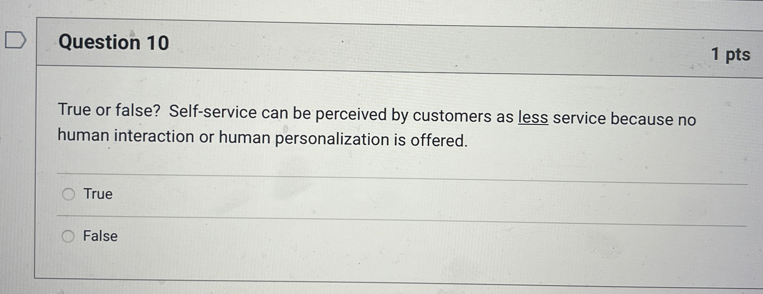  Question 10 1 pts True or false? Self-service can be perceived