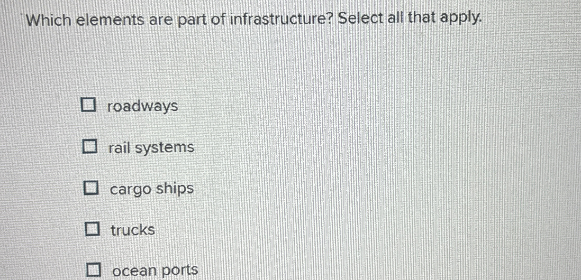  Which elements are part of infrastructure? Select all that apply. roadways