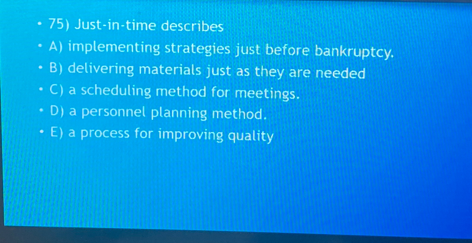  Just-in-time describes A) implementing strategies just before bankruptcy. B) delivering materials