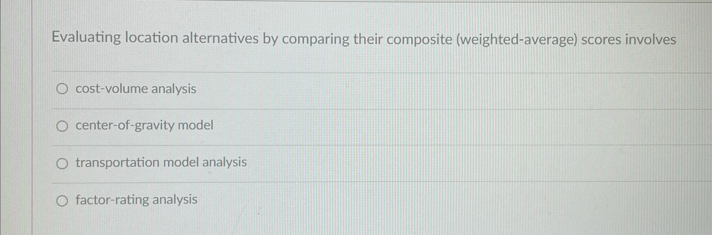  Evaluating location alternatives by comparing their composite (weighted-average) scores involves cost-volume