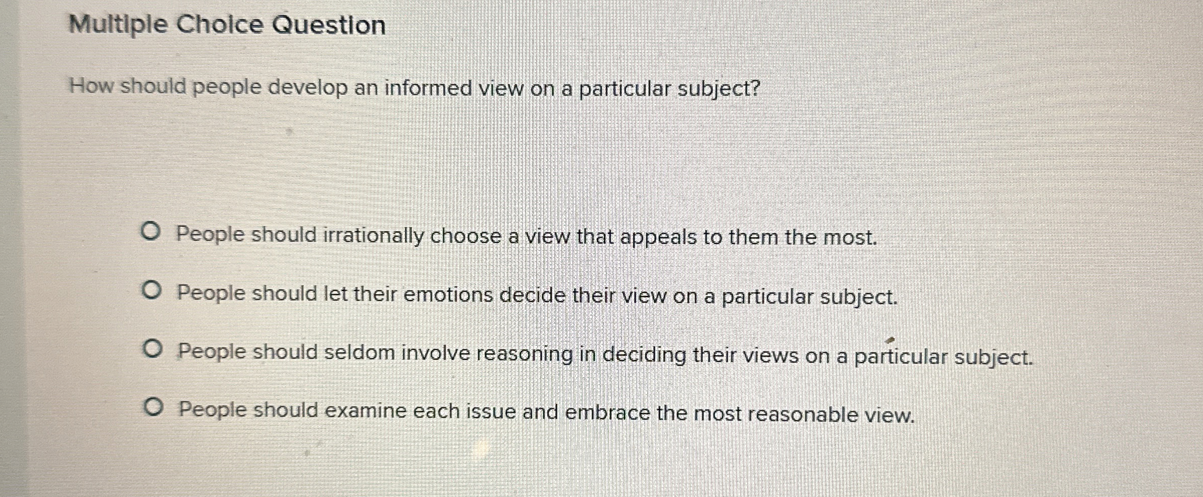  Multiple Cholce Question How should people develop an informed view on