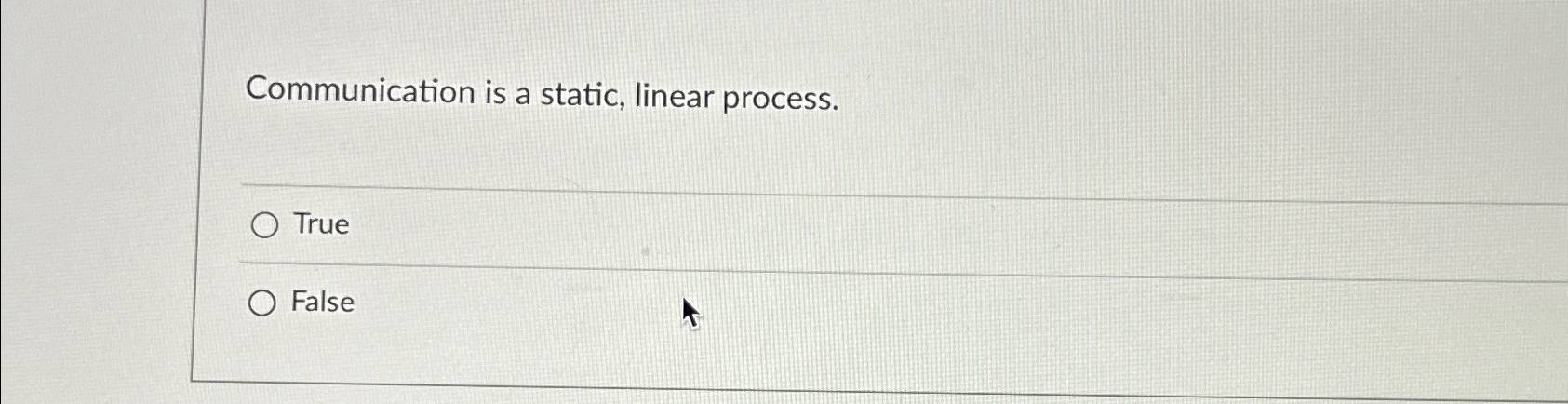  Communication is a static, linear process. True False 