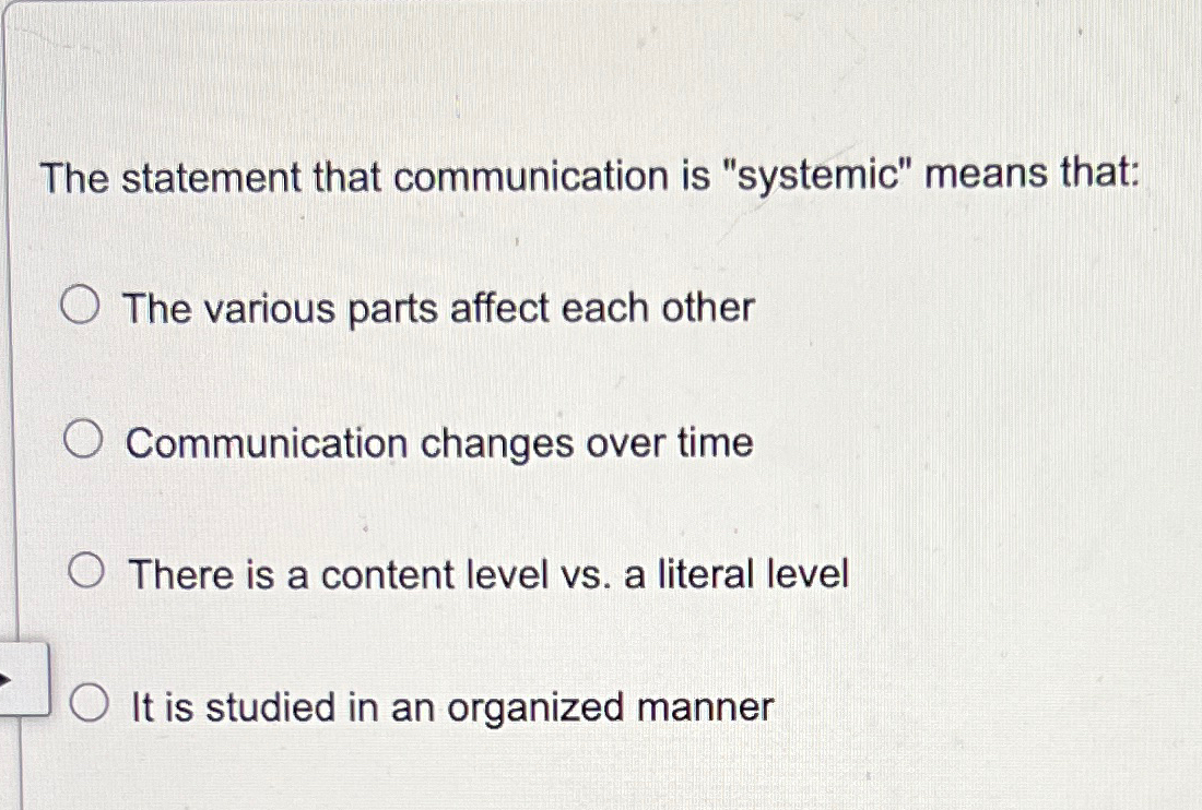  The statement that communication is "systemic" means that: The various parts