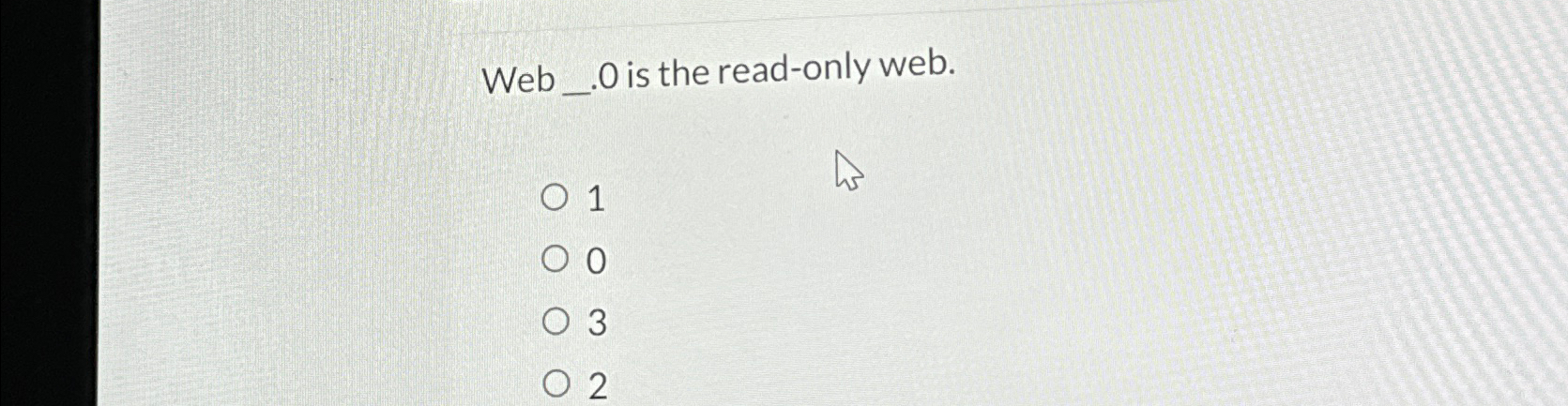  Web_.0 is the read-only web. 1 0 3 2 