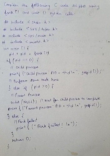  Congider the following C code shippet using fork (1) and wait