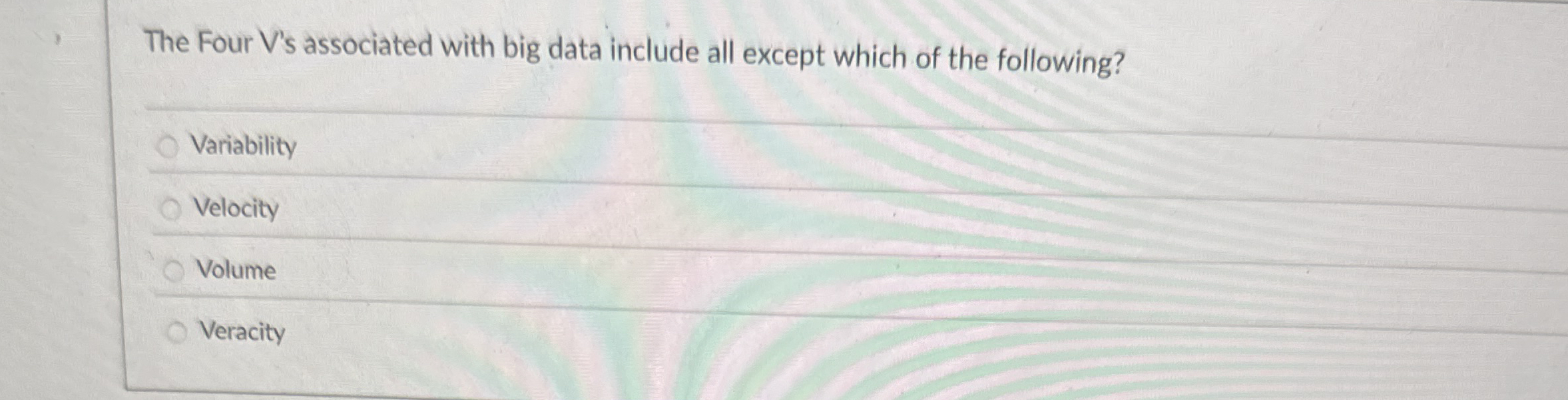  The Four V's associated with big data include all except which